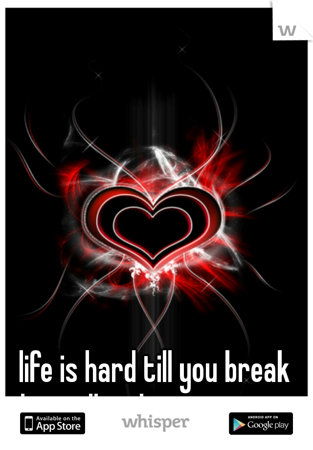 life is hard till you break the wall and you can start