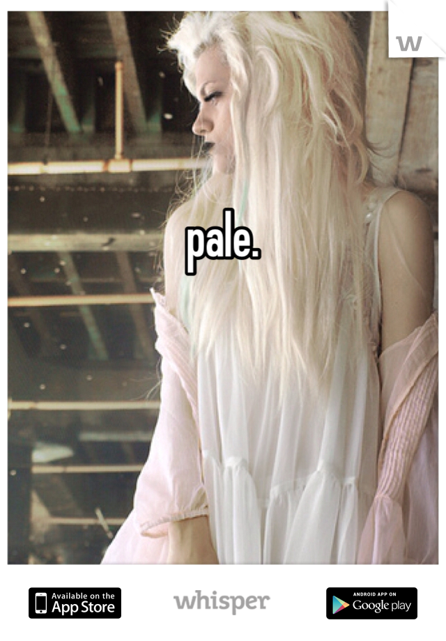 pale.