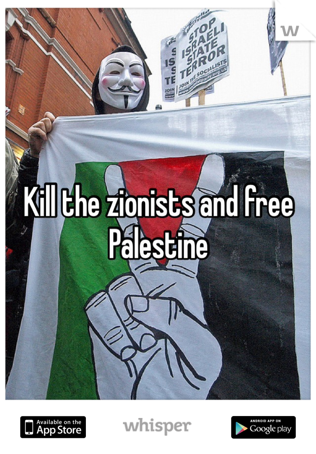 Kill the zionists and free Palestine 