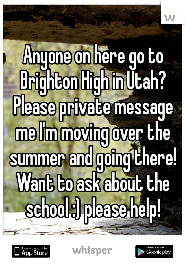 Anyone on here go to Brighton High in Utah? Please private message me I'm moving over the summer and going there! Want to ask about the school :) please help!