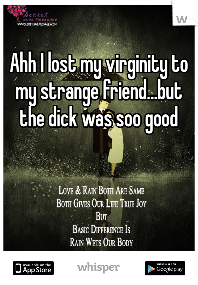 Ahh I lost my virginity to my strange friend...but the dick was soo good