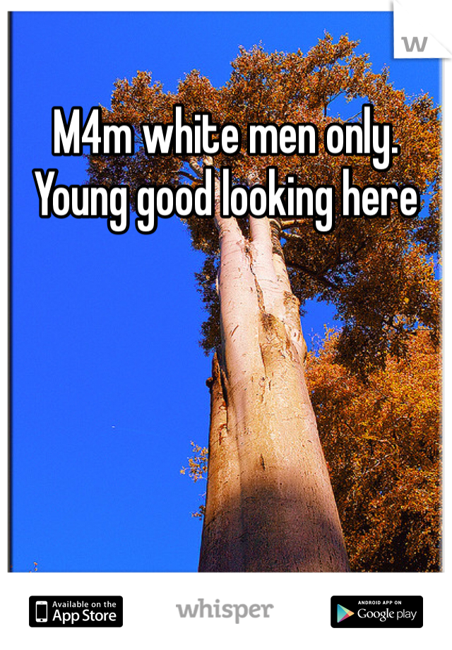 M4m white men only. Young good looking here 