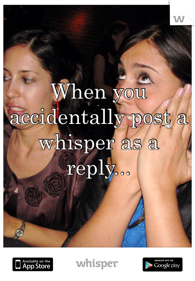 When you accidentally post a whisper as a reply...