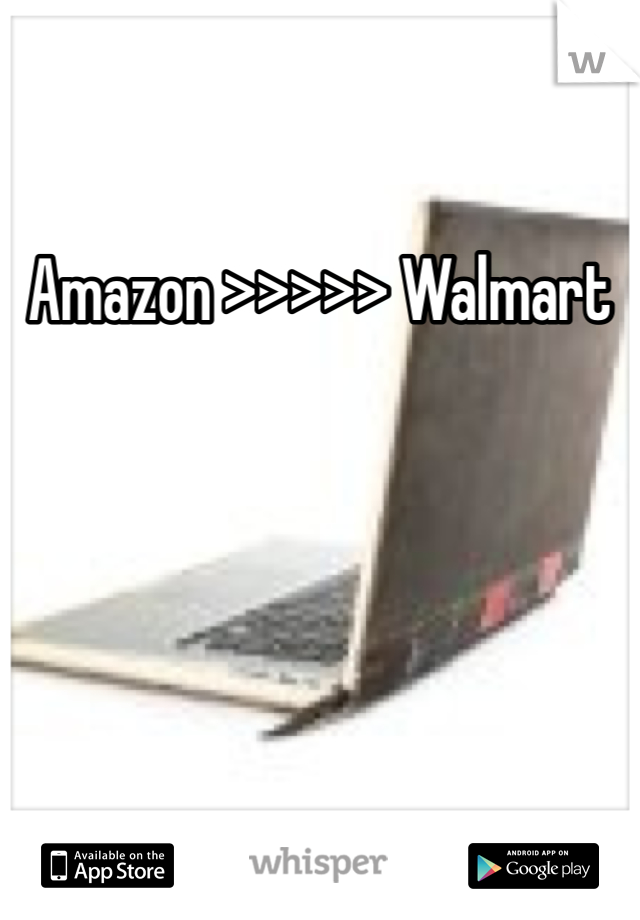 Amazon >>>>> Walmart 