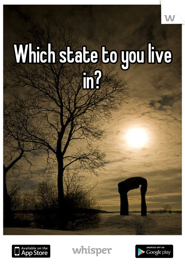 Which state to you live in?