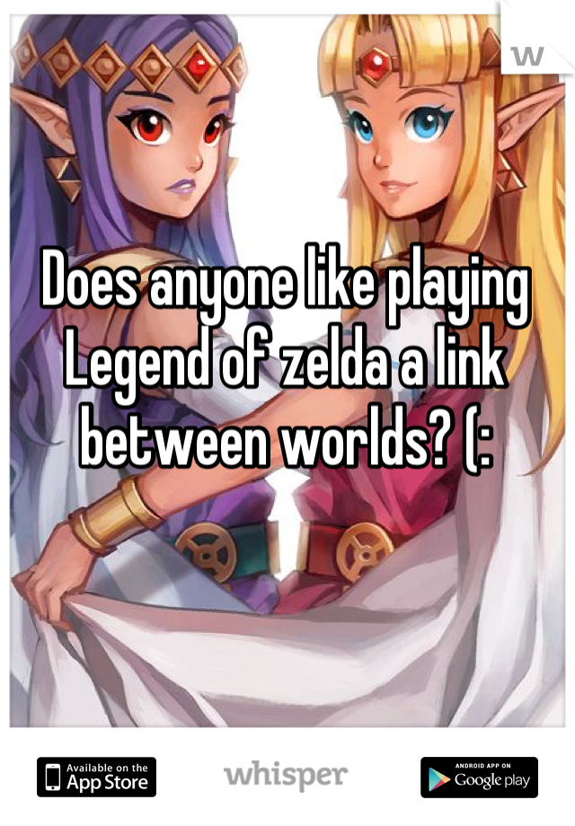 Does anyone like playing Legend of zelda a link between worlds? (: