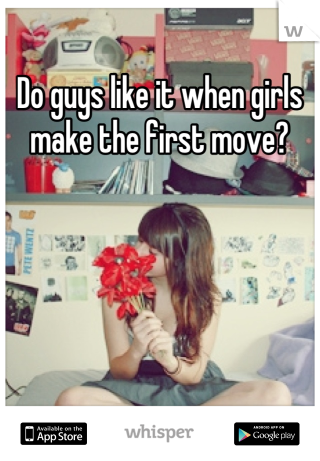 Do guys like it when girls make the first move?