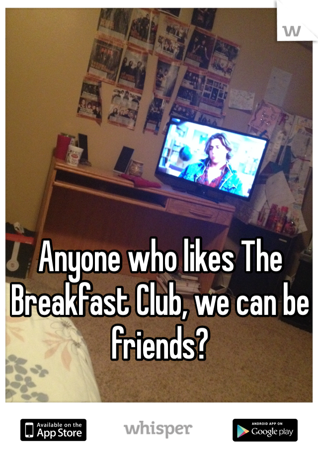 Anyone who likes The Breakfast Club, we can be friends? 