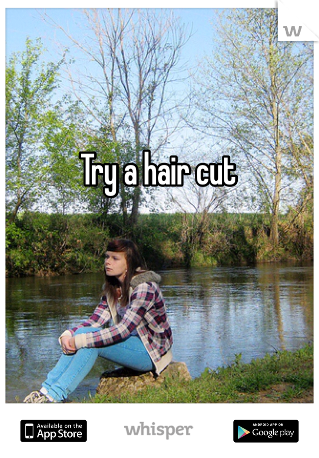 Try a hair cut
