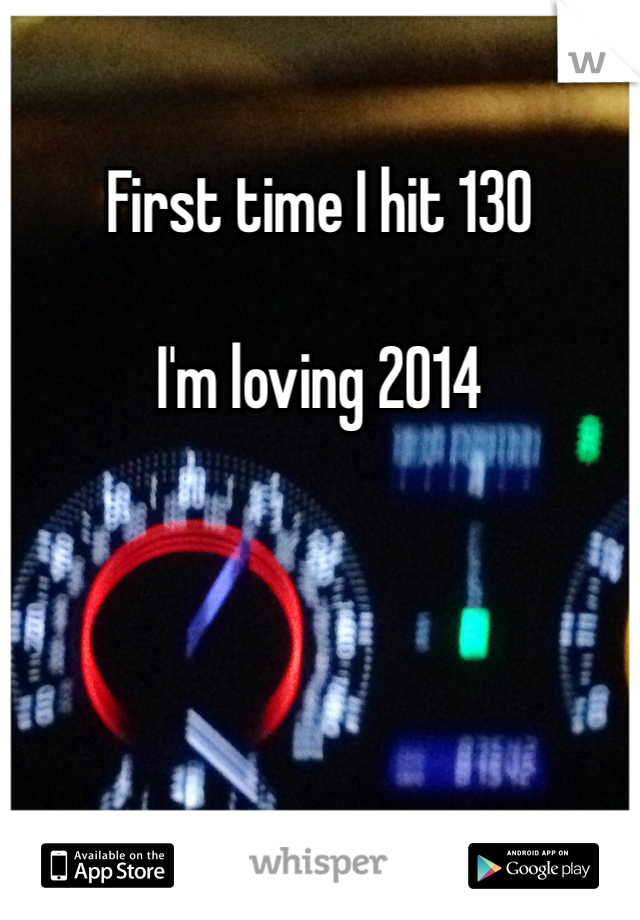 First time I hit 130

I'm loving 2014