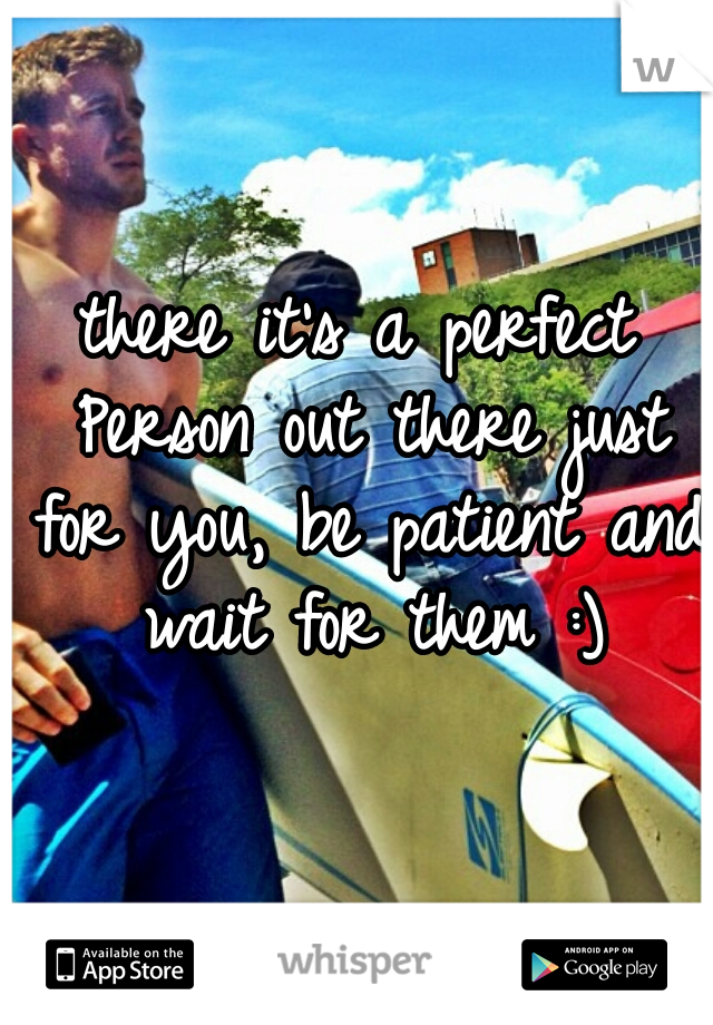 there it's a perfect Person out there just for you, be patient and wait for them :)