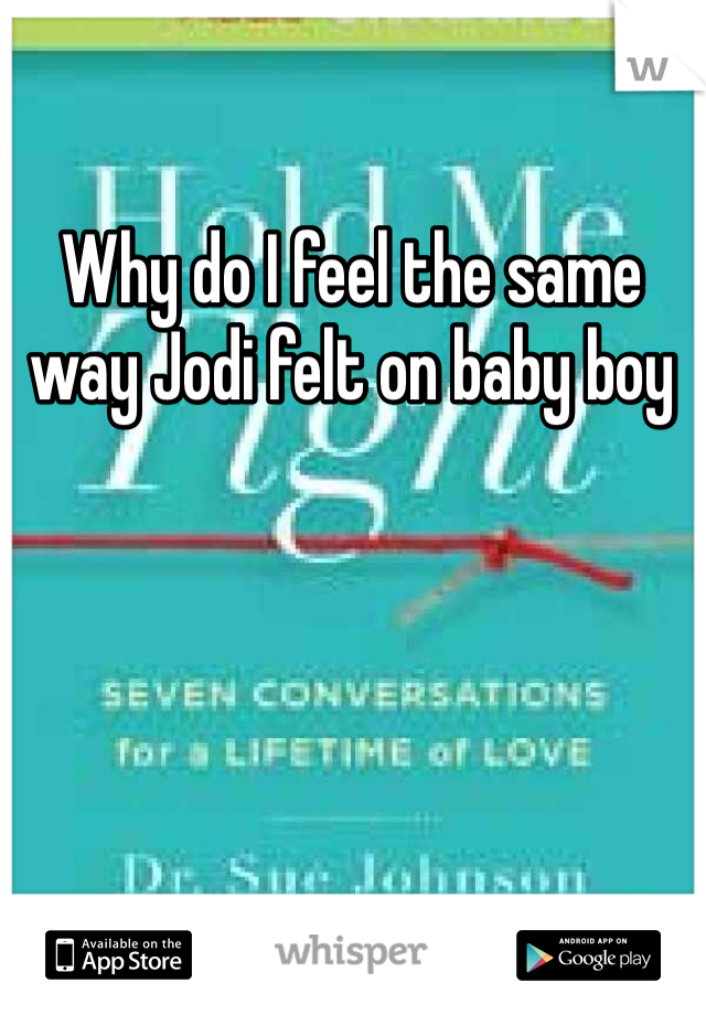 Why do I feel the same way Jodi felt on baby boy 