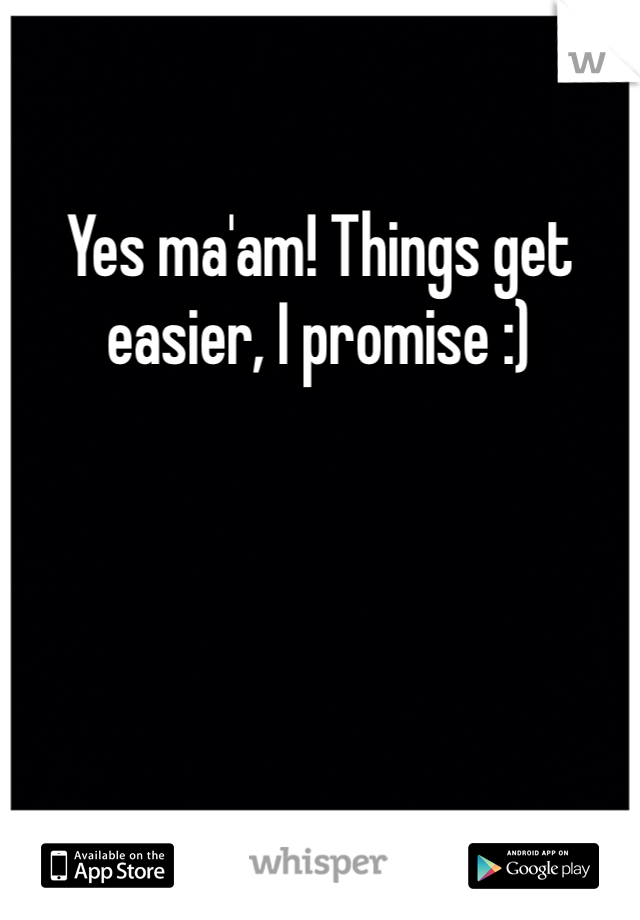 Yes ma'am! Things get easier, I promise :) 