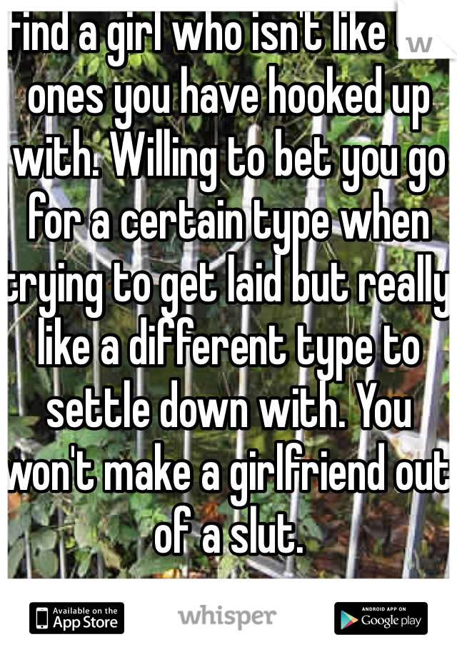 Find a girl who isn't like the ones you have hooked up with. Willing to bet you go for a certain type when trying to get laid but really like a different type to settle down with. You won't make a girlfriend out of a slut. 