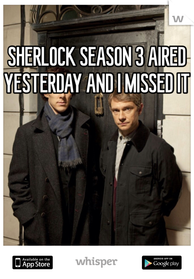 SHERLOCK SEASON 3 AIRED YESTERDAY AND I MISSED IT