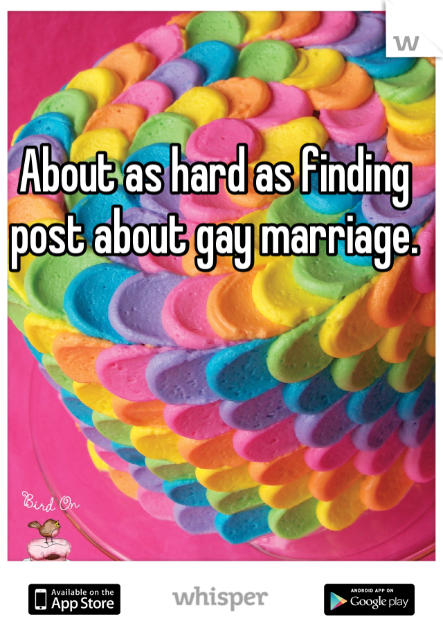 About as hard as finding post about gay marriage.