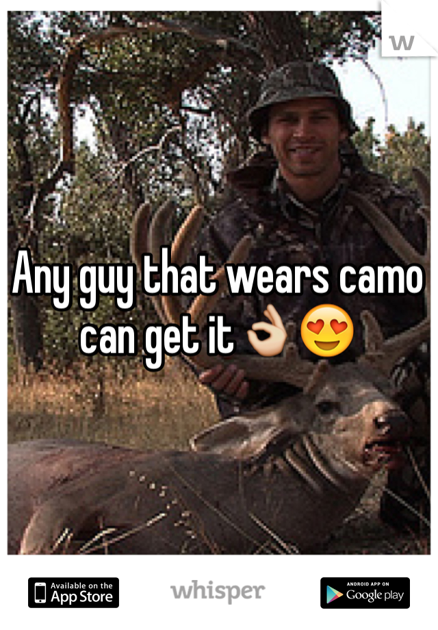 Any guy that wears camo can get it👌😍