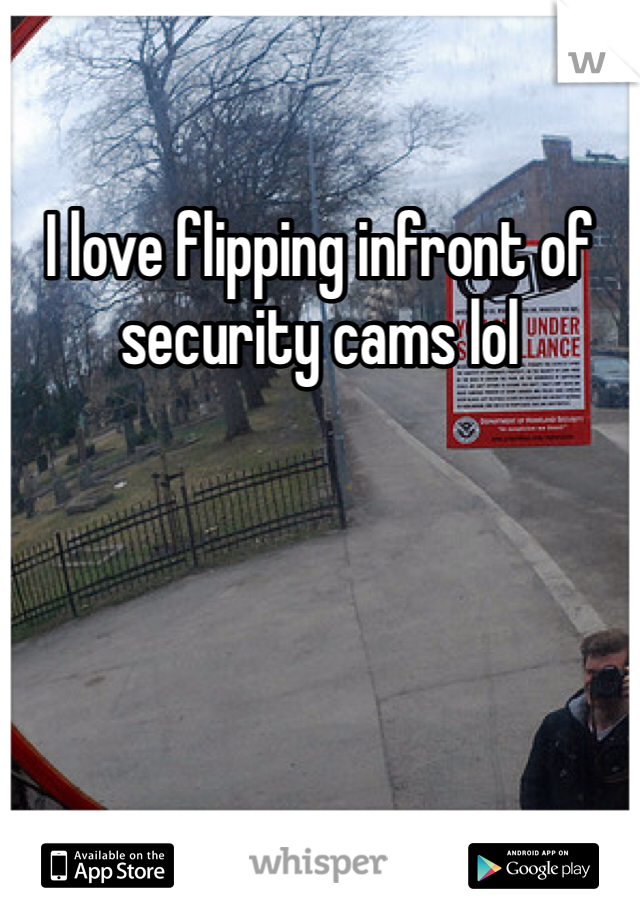 I love flipping infront of security cams lol