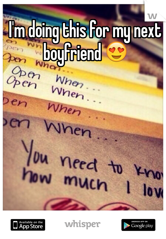 I'm doing this for my next boyfriend 😍