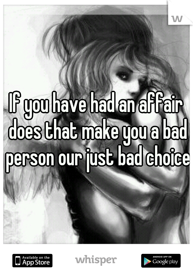 If you have had an affair does that make you a bad person our just bad choices