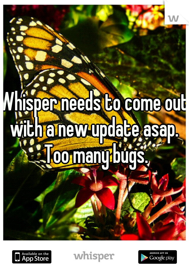 Whisper needs to come out with a new update asap.  Too many bugs.