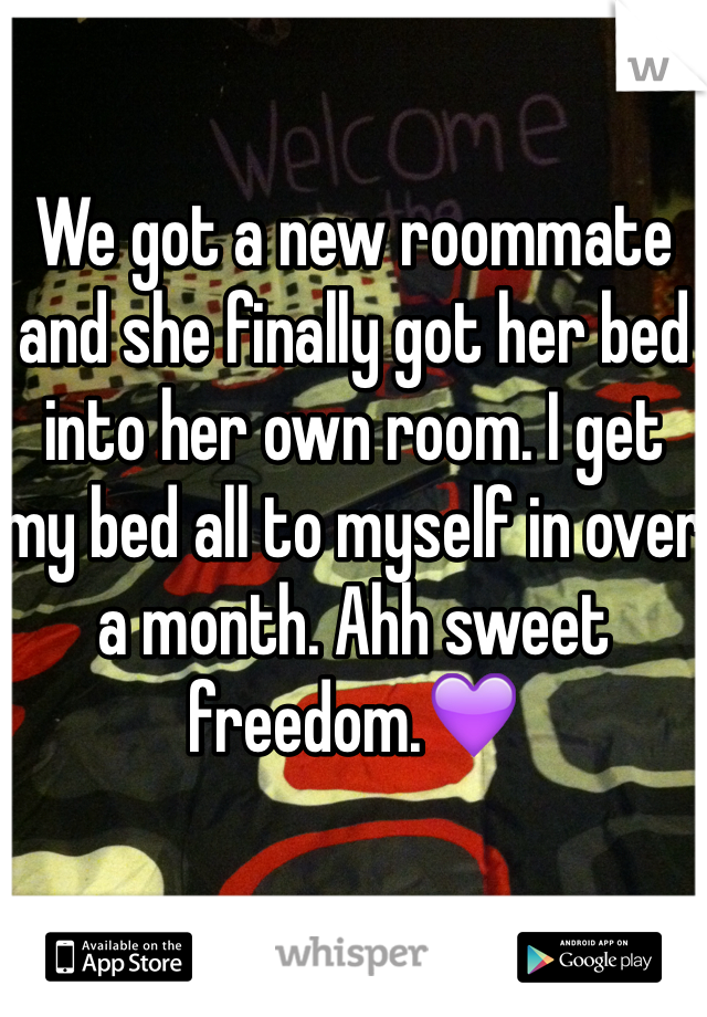 We got a new roommate and she finally got her bed into her own room. I get my bed all to myself in over a month. Ahh sweet freedom.💜