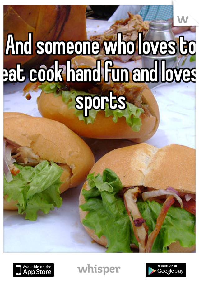 And someone who loves to eat cook hand fun and loves sports 