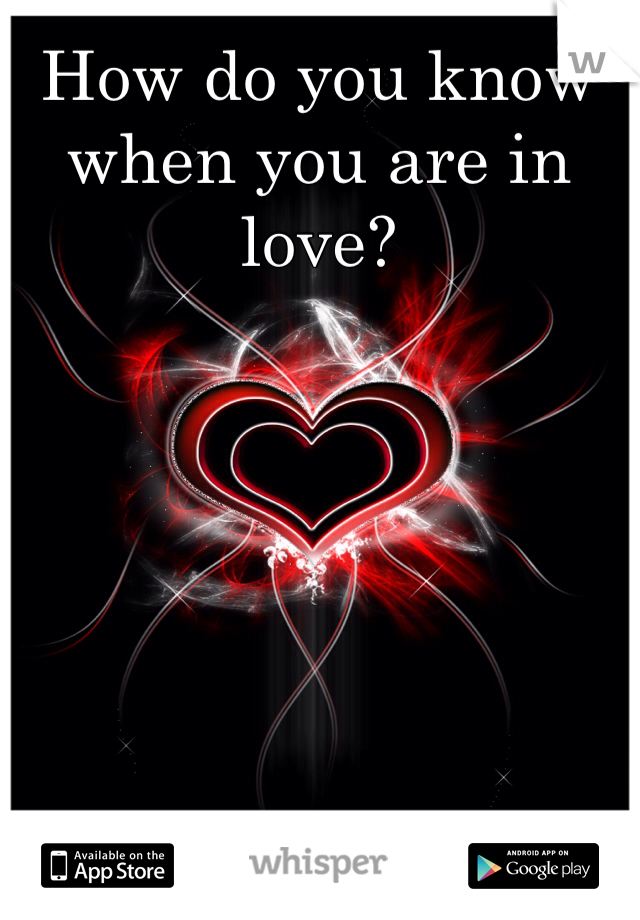 How do you know when you are in love? 