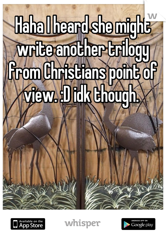 Haha I heard she might write another trilogy from Christians point of view. :D idk though. 