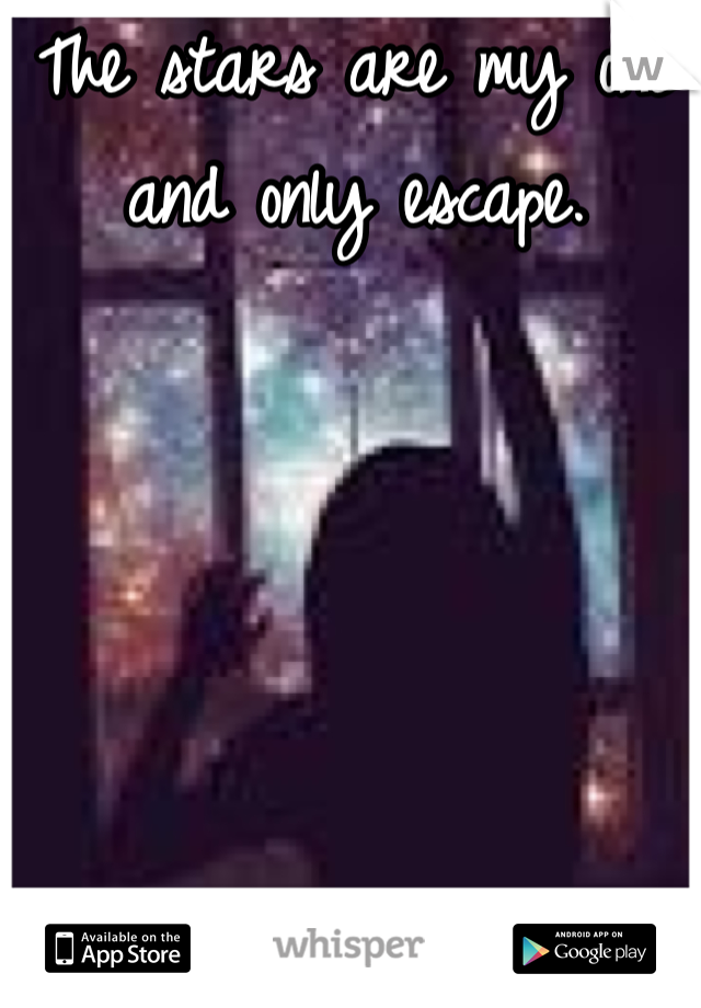 The stars are my one and only escape.
