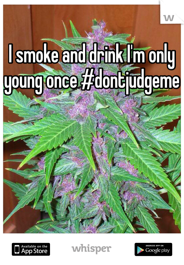 I smoke and drink I'm only young once #dontjudgeme