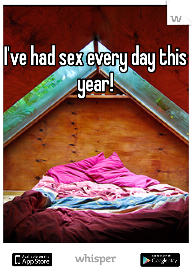 I've had sex every day this year!