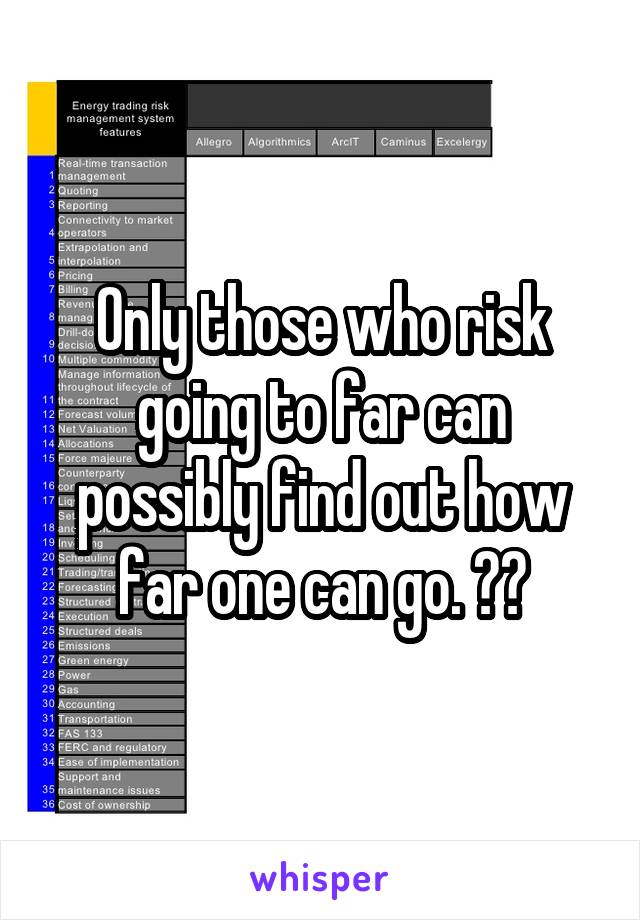 Only those who risk going to far can possibly find out how far one can go. ❤️