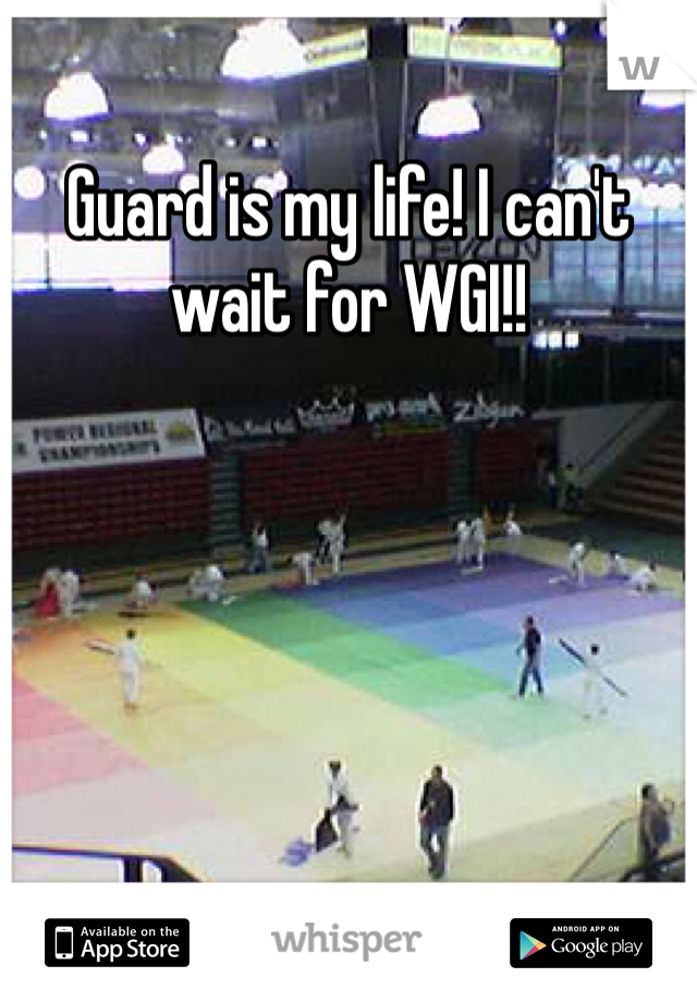 Guard is my life! I can't wait for WGI!!