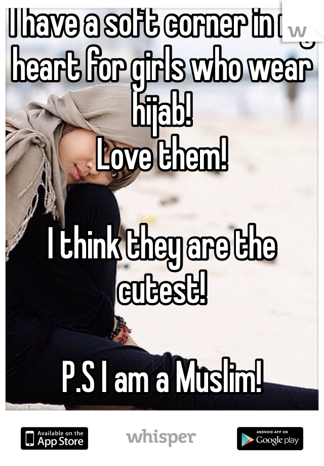 I have a soft corner in my heart for girls who wear hijab!
Love them!

I think they are the cutest!

P.S I am a Muslim!
