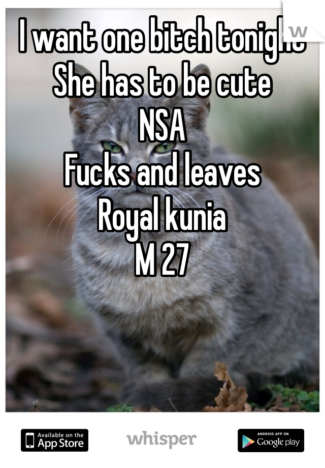 I want one bitch tonight 
She has to be cute 
NSA
Fucks and leaves 
Royal kunia
M 27