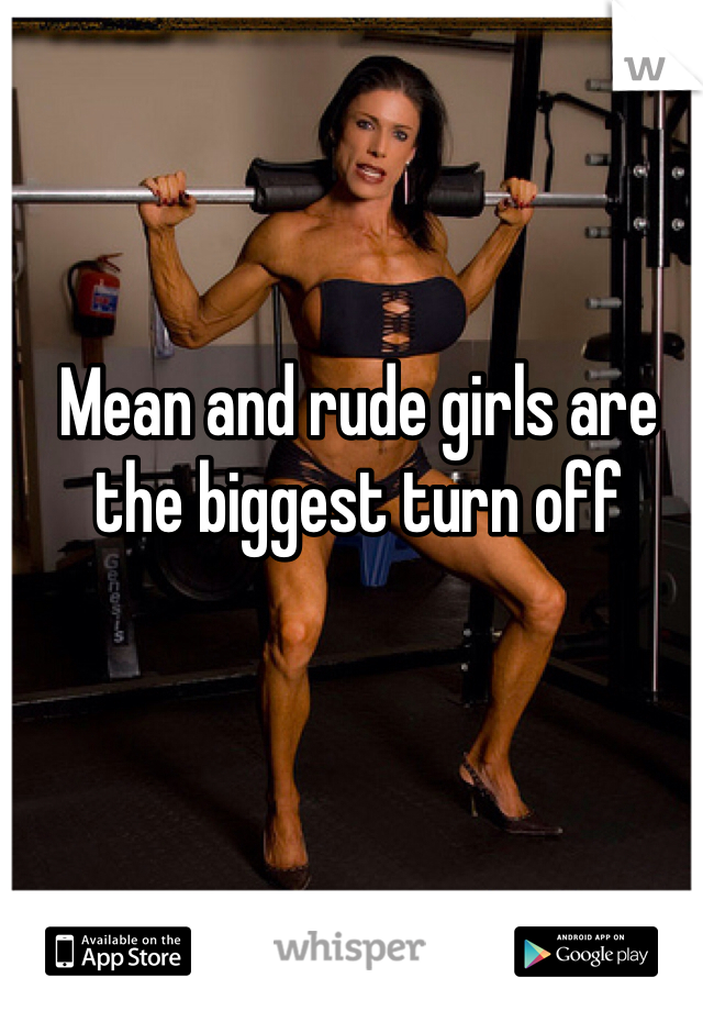 Mean and rude girls are the biggest turn off