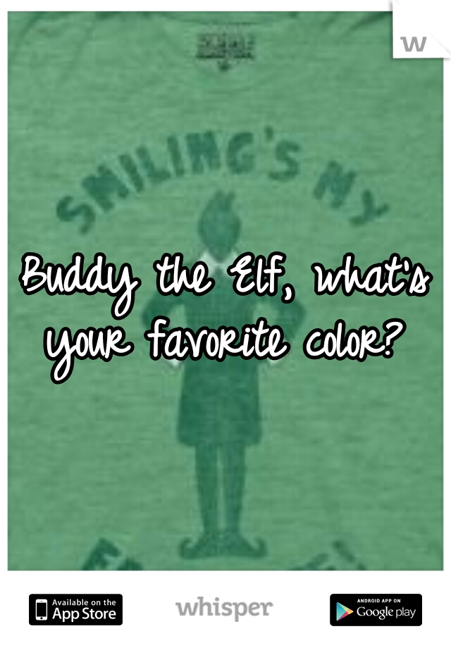 Buddy the Elf, what's your favorite color? 