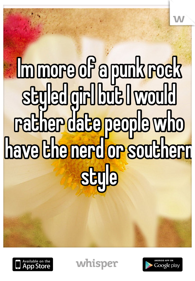 Im more of a punk rock styled girl but I would rather date people who have the nerd or southern style