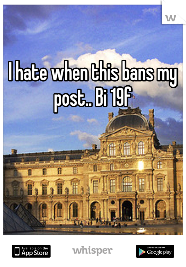 I hate when this bans my post.. Bi 19f 