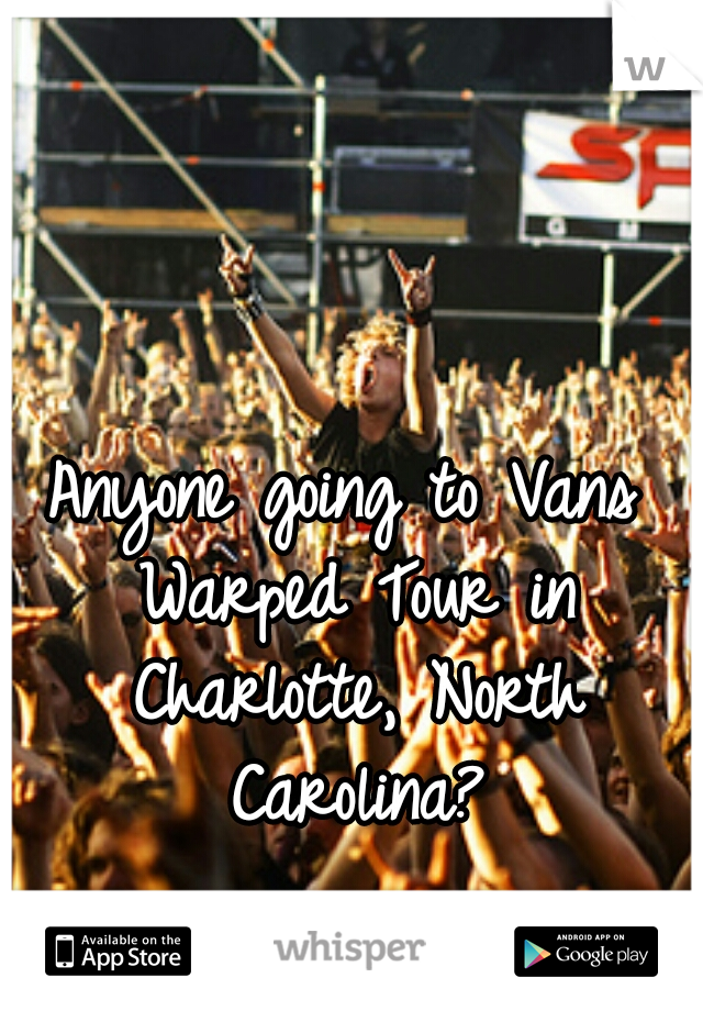 Anyone going to Vans Warped Tour in Charlotte, North Carolina?