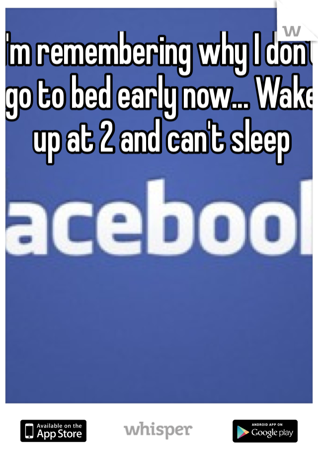 I'm remembering why I don't go to bed early now... Wake up at 2 and can't sleep