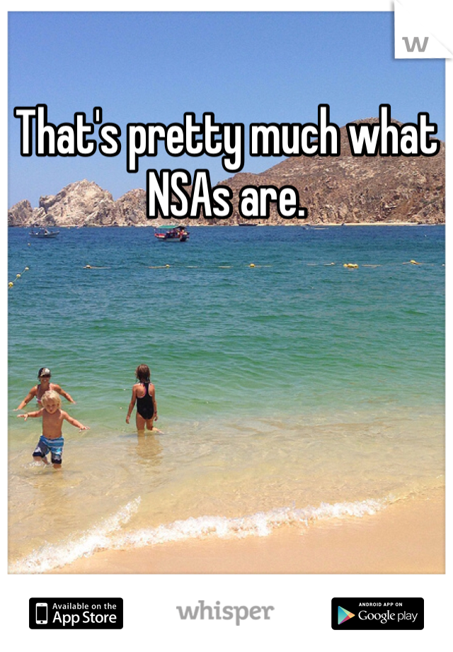 That's pretty much what NSAs are.