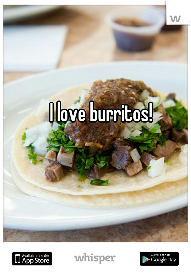 I love burritos!