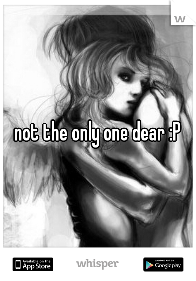 not the only one dear :P