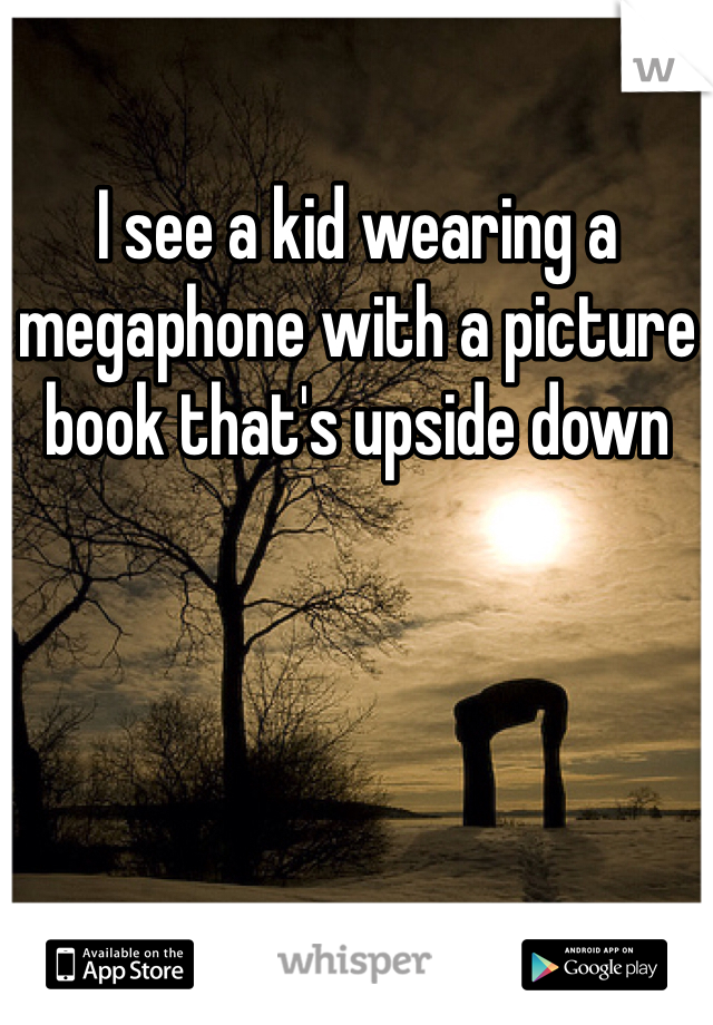 I see a kid wearing a megaphone with a picture book that's upside down 