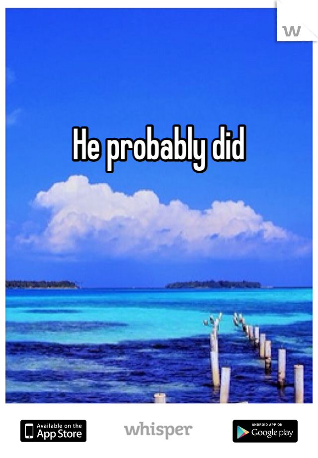 He probably did 