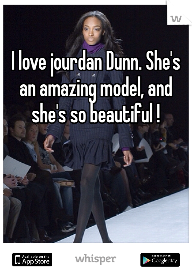 I love jourdan Dunn. She's an amazing model, and she's so beautiful !