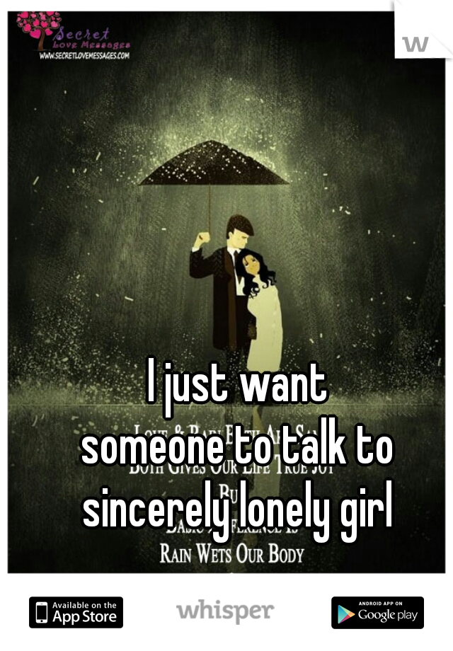 I just want
someone to talk to
sincerely lonely girl