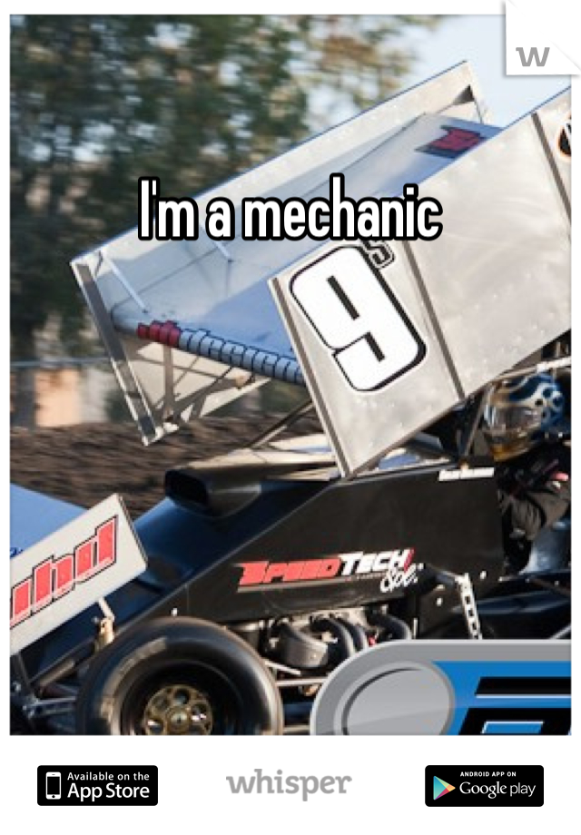 I'm a mechanic 